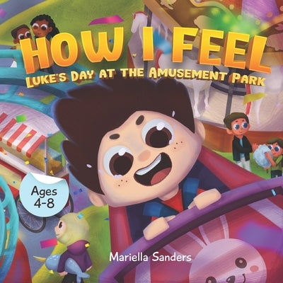 How I Feel: Fear at the Amusement Park Ages 4-8: An Emotion Book for Kids on How to Recognise and Express Feelings, Self-Regulate by Sanders, Mariella