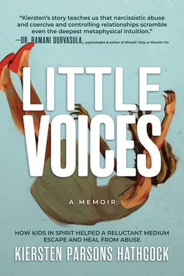 Little Voices: How Kids in Spirit Helped a Reluctant Medium Escape and Heal from Abuse by Parsons Hathcock, Kiersten