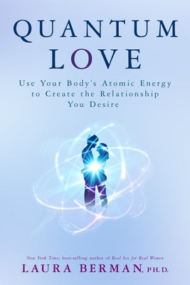 Quantum Love: Use Your Body's Atomic Energy to Create the Relationship You Desire by Berman, Laura