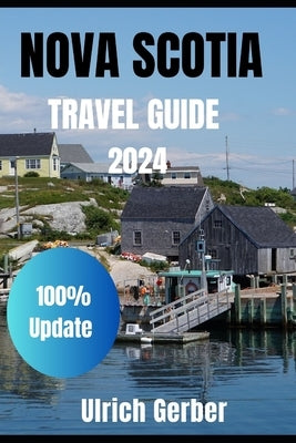 An Explorer Guide To NOVA SCOTIA 2024: Immerse Yourself with Hidden Gems, Historical Treasures, and Natural Wonders, Breathtaking Landscapes and Many by Gerber, Ulrich