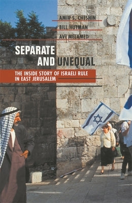 Separate and Unequal: The Inside Story of Israeli Rule in East Jerusalem by Cheshin, Amir S.