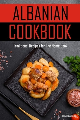 Albanian Cookbook: Traditional Recipes for The Home Cook by Hoskinson, Brad
