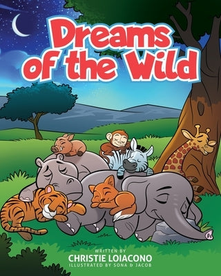Dreams of the Wild: An interactive children's bedtime story that explores the dreams of animals and promotes parent-child connection and a calming bed by Loiacono, Christie