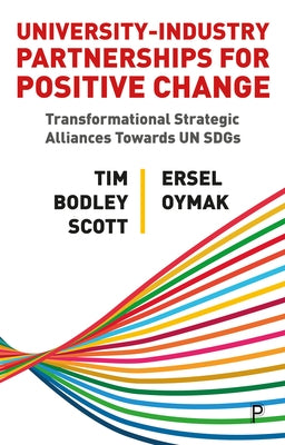 University-Industry Partnerships for Positive Change: Transformational Strategic Alliances Towards Un Sdgs by Bodley-Scott, Tim