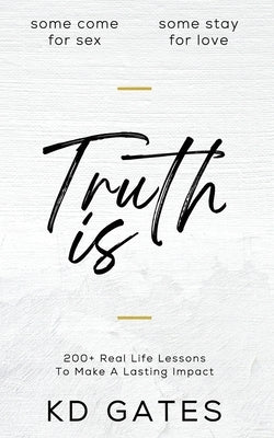 Truth Is: 200+ Real Life Lessons To Make A Lasting Impact by Gates, Kd