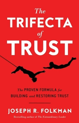 The Trifecta of Trust: The Proven Formula for Building and Restoring Trust by Folkman, Joseph R.