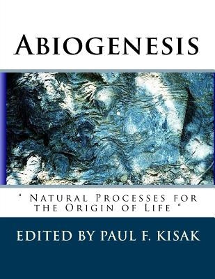 Abiogenesis: Natural Processes for the Origin of Life by Kisak, Paul F.