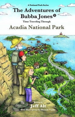 The Adventures of Bubba Jones (#3): Time Traveling Through Acadia National Park Volume 3 by Alt, Jeff