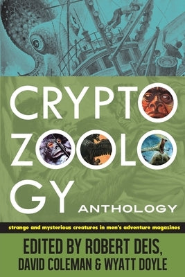 Cryptozoology Anthology: Strange and Mysterious Creatures in Men's Adventure Magazines by Deis, Robert