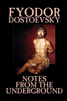 Notes from the Underground by Fyodor Mikhailovich Dostoevsky, Fiction, Classics, Literary by Dostoevsky, Fyodor Mikhailovich