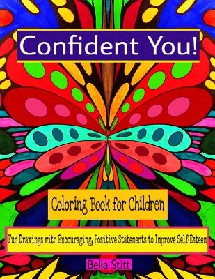 Confident You! Coloring Book for Children: Fun Drawings with Encouraging, Positive Statements to Improve Self-Esteem by Stitt, Bella