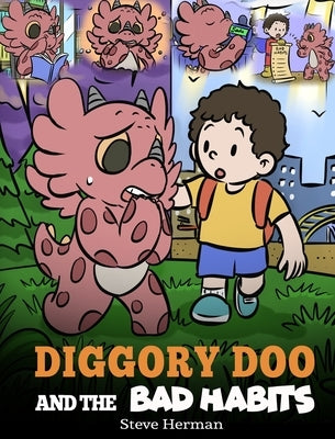 Diggory Doo and the Bad Habits: A Dragon's Story About Breaking Bad Habits and Replace Them with Good Ones by Herman, Steve