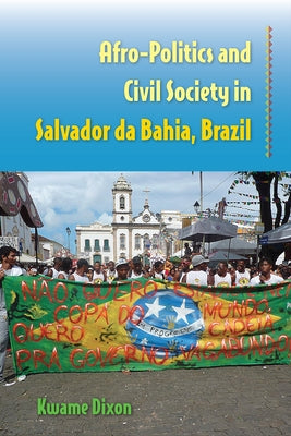 Afro-Politics and Civil Society in Salvador da Bahia, Brazil by Dixon, Kwame