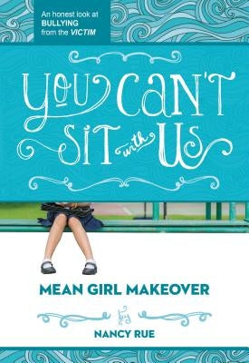 You Can't Sit with Us: An Honest Look at Bullying from the Victim by Rue, Nancy N.