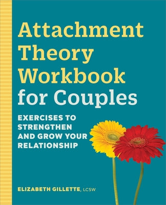 Attachment Theory Workbook for Couples: Exercises to Strengthen and Grow Your Relationship by Gillette, Elizabeth