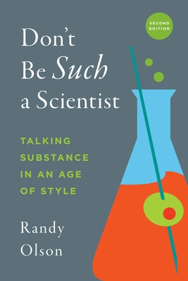 Don't Be Such a Scientist, Second Edition: Talking Substance in an Age of Style by Olson, Randy