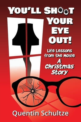 You'll Shoot Your Eye Out!: Life Lessons from the Movie A Christmas Story by Schultze, Quentin