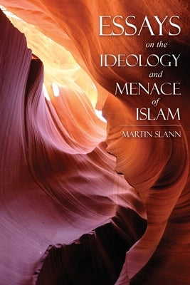 Essays on the Ideology and Menace of Islam by Slann, Martin