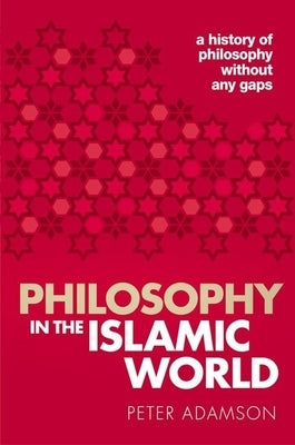Philosophy in the Islamic World: A history of philosophy without any gaps, Volume 3 by Adamson