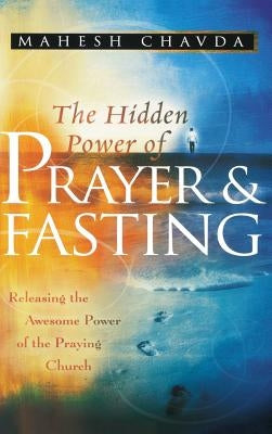 The Hidden Power of Prayer and Fasting by Chavda, Mahesh