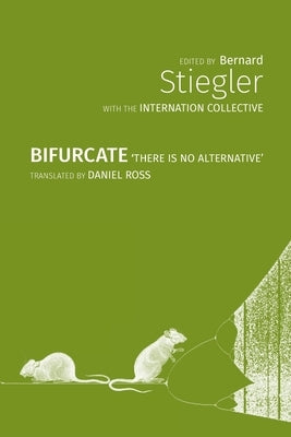 Bifurcate: There is No Alternative by Stiegler, Bernard