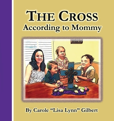 The Cross According to Mommy by Gilbert, Carole