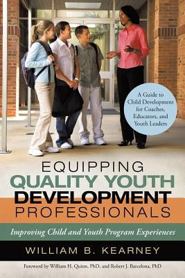 Equipping Quality Youth Development Professionals: Improving Child and Youth Program Experiences by Kearney, William B.