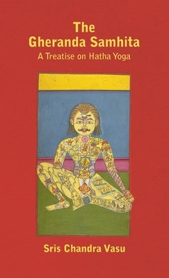 Gheranda Samhita - A Treatise on Hatha Yoga by Vasu, Sris Chandra