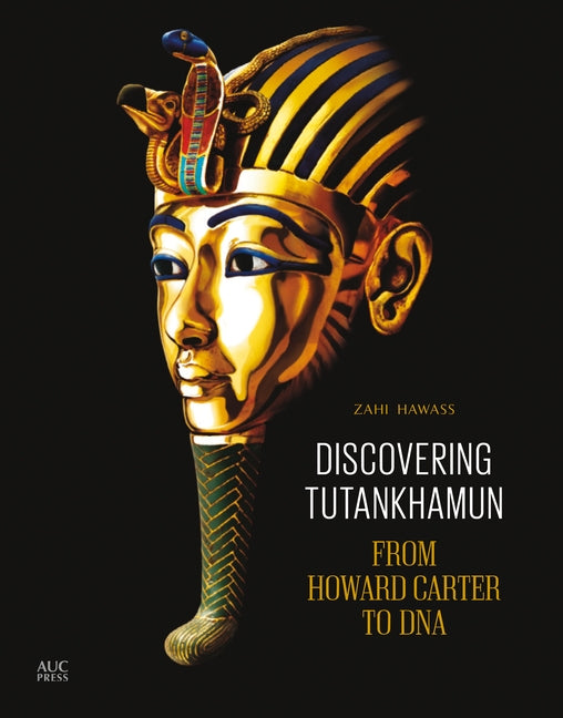 Discovering Tutankhamun: From Howard Carter to DNA by Hawass, Zahi