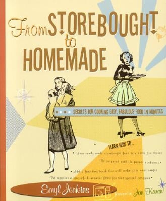 From Storebought to Homemade: Secrets for Cooking Easy, Fabulous Food in Minutes by Jenkins, Emyl