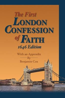 The First London Confession of Faith, 1646 Edition: With an Appendix by Benjamin Cox by Long, Gary D.