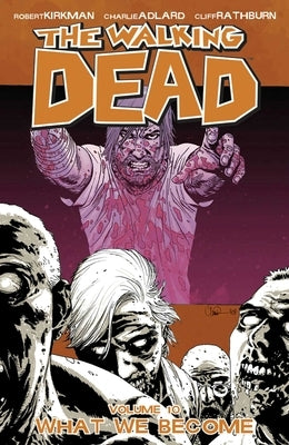 Walking Dead Volume 10: What We Become by Kirkman, Robert