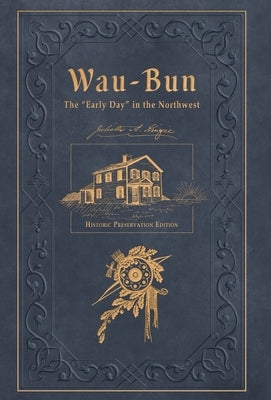 Wau-Bun: The "Early Day" in the Northwest: Historic Preservation Edition by Kinzie, Juliette Magill