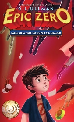 Epic Zero: Tales of a Not-So-Super 6th Grader by Ullman, R. L.