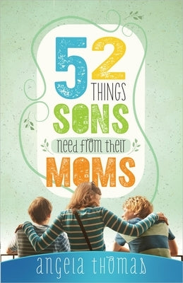 52 Things Sons Need from Their Moms by Thomas, Angela