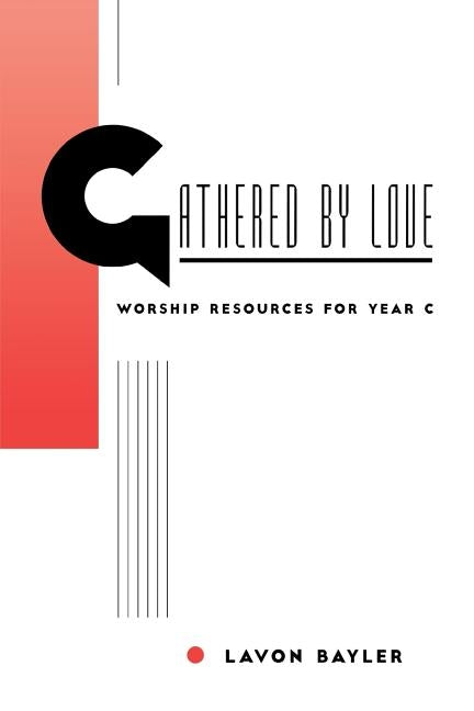 Gathered by Love: Worship Resources for Year C by Bayler, Lavon