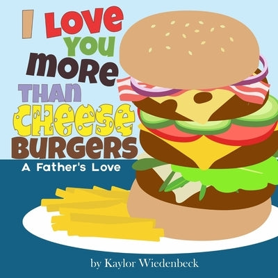 I Love You More Than Cheeseburgers: A Father's Love by Wiedenbeck, Kaylor