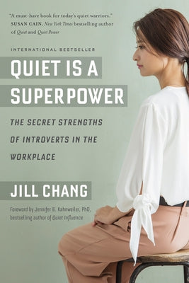 Quiet Is a Superpower: The Secret Strengths of Introverts in the Workplace by Chang, Jill