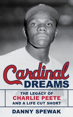 Cardinal Dreams: The Legacy of Charlie Peete and a Life Cut Short by Spewak, Danny