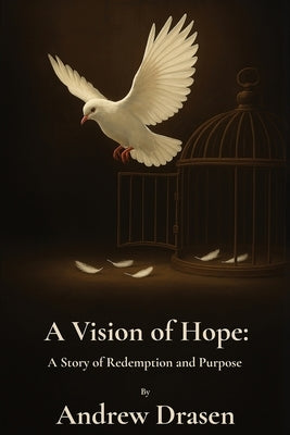 A Vision of Hope: A Story of Redemption and Purpose by Drasen, Andrew
