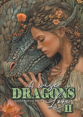 A wise Dragon´s Love Coloring Book for Adults 2: Dragons Coloring Book for Adults Grayscale Dragon Coloring Book lovely Portraits with women and drago by Publishing, Monsoon