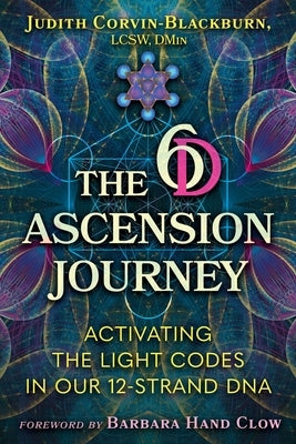 The 6d Ascension Journey: Activating the Light Codes in Our 12-Strand DNA by Corvin-Blackburn, Judith