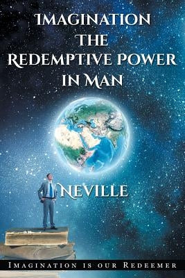 Neville Goddard: Imagination: The Redemptive Power in Man: Imagining Creates Reality by Goddard, Neville