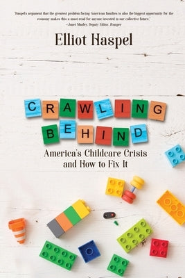 Crawling Behind: America's Child Care Crisis and How to Fix It by Haspel, Elliot