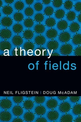 Theory of Fields by Fligstein, Neil