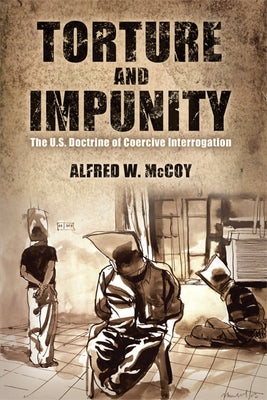 Torture and Impunity: The U.S. Doctrine of Coercive Interrogation by McCoy, Alfred W.