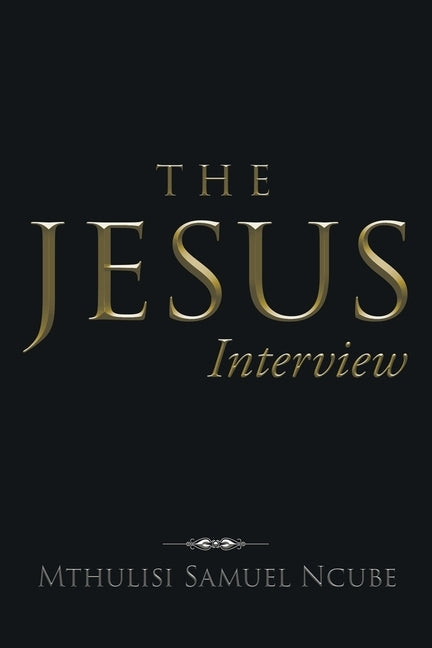 The Jesus Interview by Samuel Ncube, Mthulisi