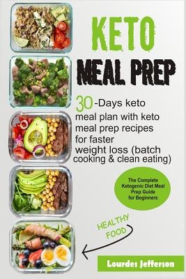 Keto Meal Prep: The Complete Ketogenic Diet Meal Prep Guide for Beginners: 30 Days Keto Meal Plan with Keto Meal Prep Recipes for Fast by Jefferson, Lourdes