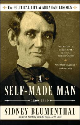 A Self-Made Man: The Political Life of Abraham Lincoln Vol. I, 1809-1849 by Blumenthal, Sidney