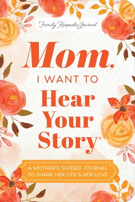 Mom, I Want to Hear Your Story (Expanded Edition): A Mother's Guided Journal to Share Her Life & Her Love by Mason, Jeffrey